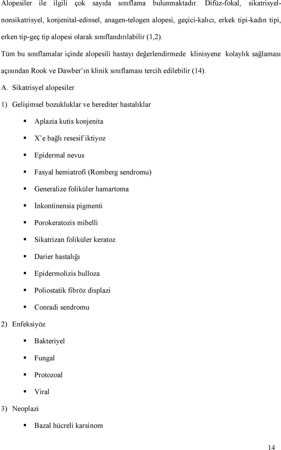 Tüm bu sınıflamalar içinde alopesili hastayı değerlendirmede klinisyene kolaylık sağlaması açısından Rook ve Dawber ın klinik sınıflaması tercih edilebilir (14). A.