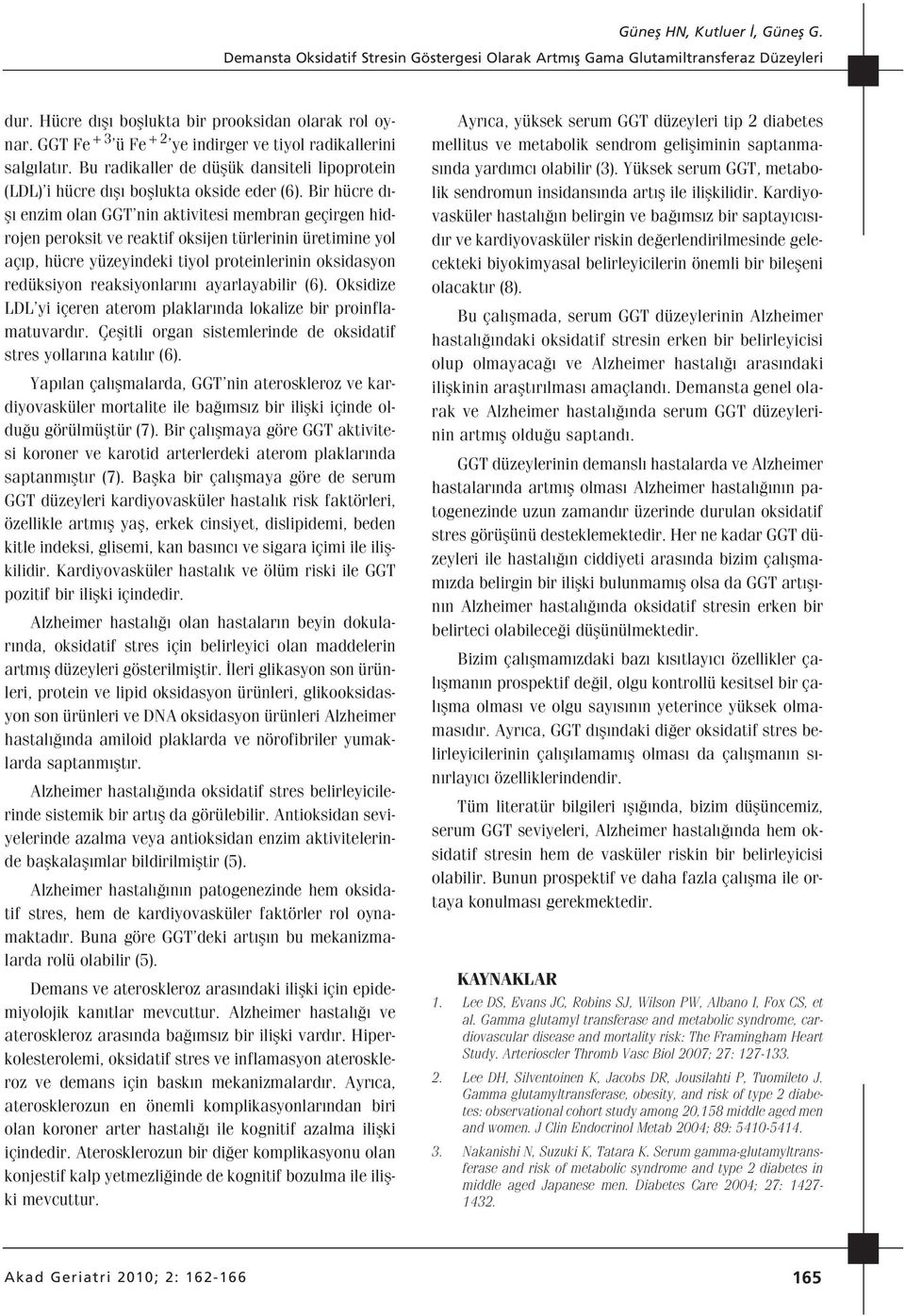 Bir hücre d - fl enzim olan GGT nin aktivitesi membran geçirgen hidrojen peroksit ve reaktif oksijen türlerinin üretimine yol aç p, hücre yüzeyindeki tiyol proteinlerinin oksidasyon redüksiyon