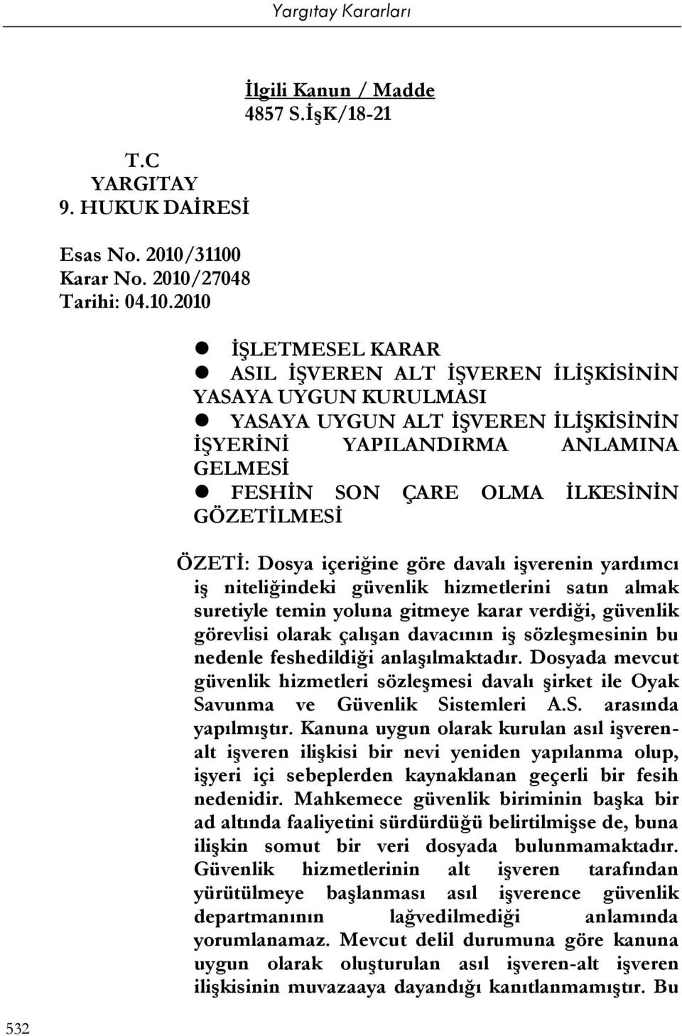 GÖZETİLMESİ ÖZETİ: Dosya içeriğine göre davalı işverenin yardımcı iş niteliğindeki güvenlik hizmetlerini satın almak suretiyle temin yoluna gitmeye karar verdiği, güvenlik görevlisi olarak çalışan