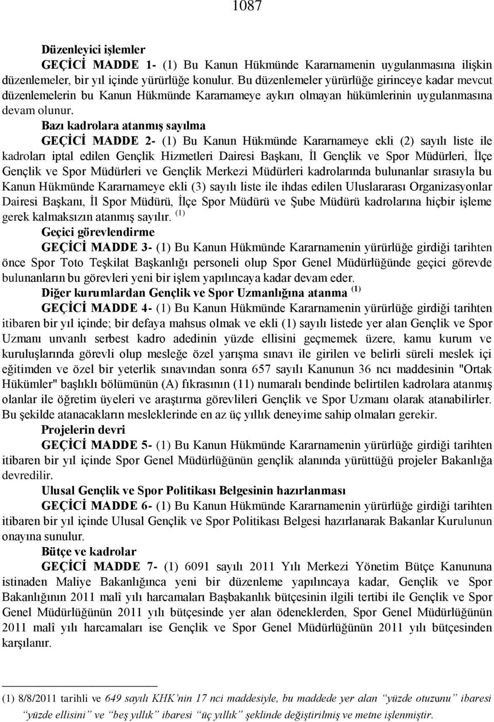 Bazı kadrolara atanmış sayılma GEÇİCİ MADDE 2- (1) Bu Kanun Hükmünde Kararnameye ekli (2) sayılı liste ile kadroları iptal edilen Gençlik Hizmetleri Dairesi Başkanı, İl Gençlik ve Spor Müdürleri,