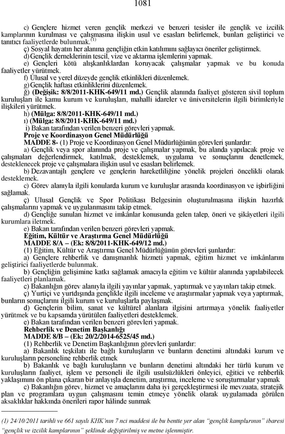 e) Gençleri kötü alışkanlıklardan koruyacak çalışmalar yapmak ve bu konuda faaliyetler yürütmek. f) Ulusal ve yerel düzeyde gençlik etkinlikleri düzenlemek.