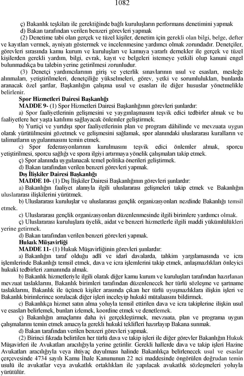 Denetçiler, görevleri sırasında kamu kurum ve kuruluşları ve kamuya yararlı dernekler ile gerçek ve tüzel kişilerden gerekli yardım, bilgi, evrak, kayıt ve belgeleri istemeye yetkili olup kanuni