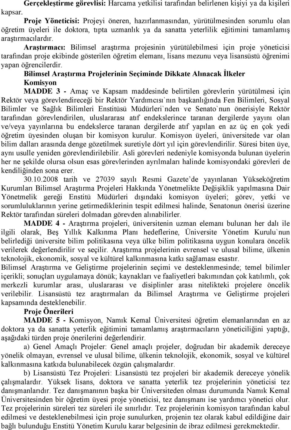 Araştırmacı: Bilimsel araştırma projesinin yürütülebilmesi için proje yöneticisi tarafından proje ekibinde gösterilen öğretim elemanı, lisans mezunu veya lisansüstü öğrenimi yapan öğrencilerdir.