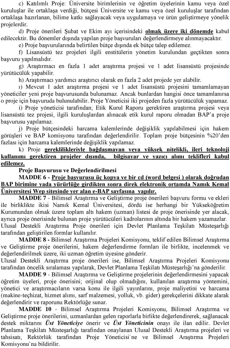 Bu dönemler dışında yapılan proje başvuruları değerlendirmeye alınmayacaktır. e) Proje başvurularında belirtilen bütçe dışında ek bütçe talep edilemez.