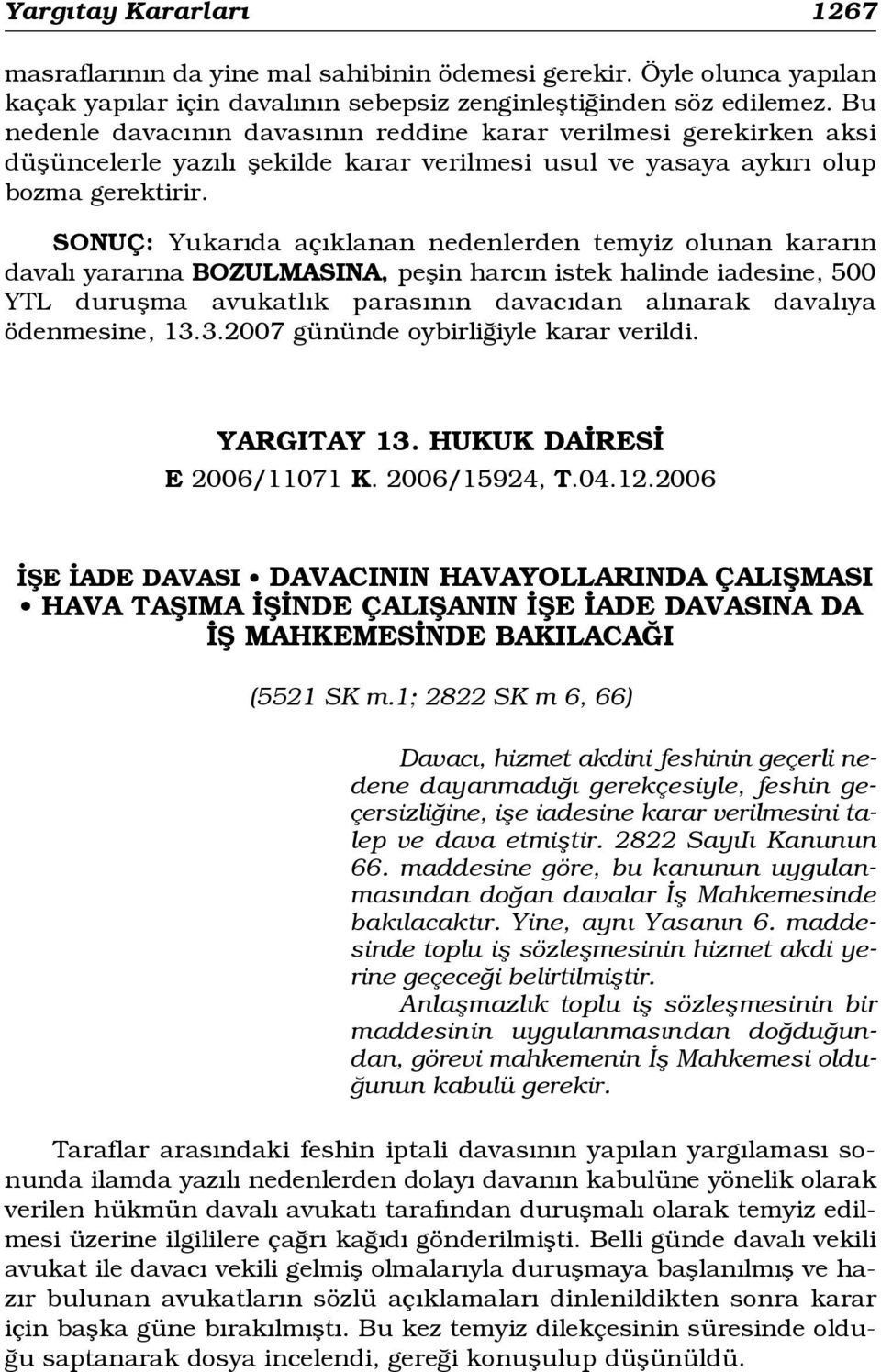 SONUÇ: Yukar da aç klanan nedenlerden temyiz olunan karar n daval yarar na BOZULMASINA, peflin harc n istek halinde iadesine, 500 YTL duruflma avukatl k paras n n davac dan al narak daval ya