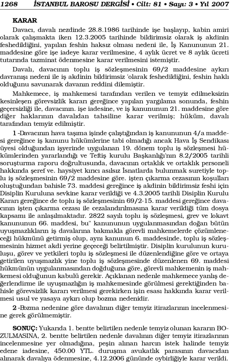 Daval, davac n n toplu ifl sözleflmesinin 69/2 maddesine ayk r davran fl nedeni ile ifl akdinin bildirimsiz 'olarak feshedildi ini, feshin hakl oldu unu savunarak davan n reddini dilemifltir.