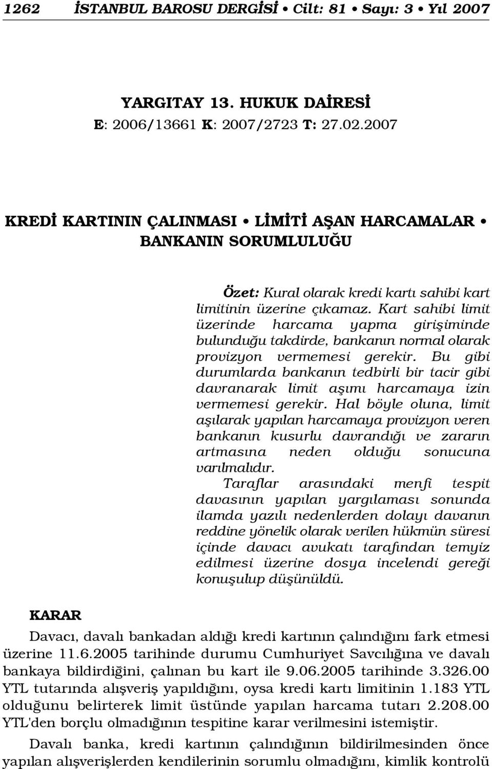 Kart sahibi limit üzerinde harcama yapma girifliminde bulundu u takdirde, bankan n normal olarak provizyon vermemesi gerekir.