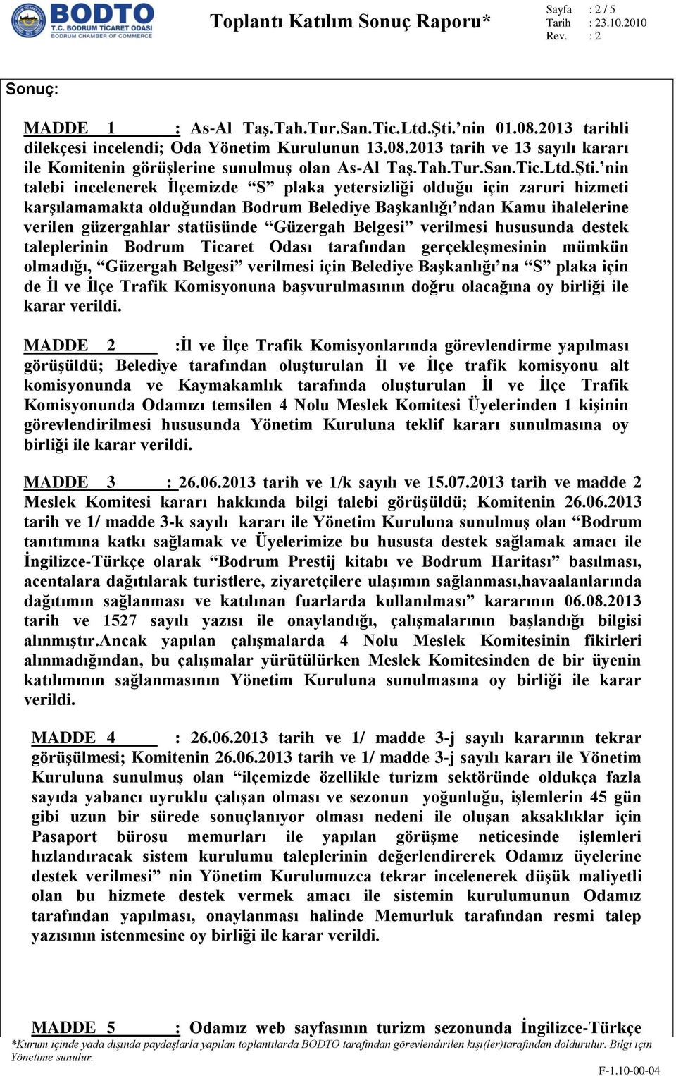 nin talebi incelenerek İlçemizde S plaka yetersizliği olduğu için zaruri hizmeti karşılamamakta olduğundan Bodrum Belediye Başkanlığı ndan Kamu ihalelerine verilen güzergahlar statüsünde Güzergah