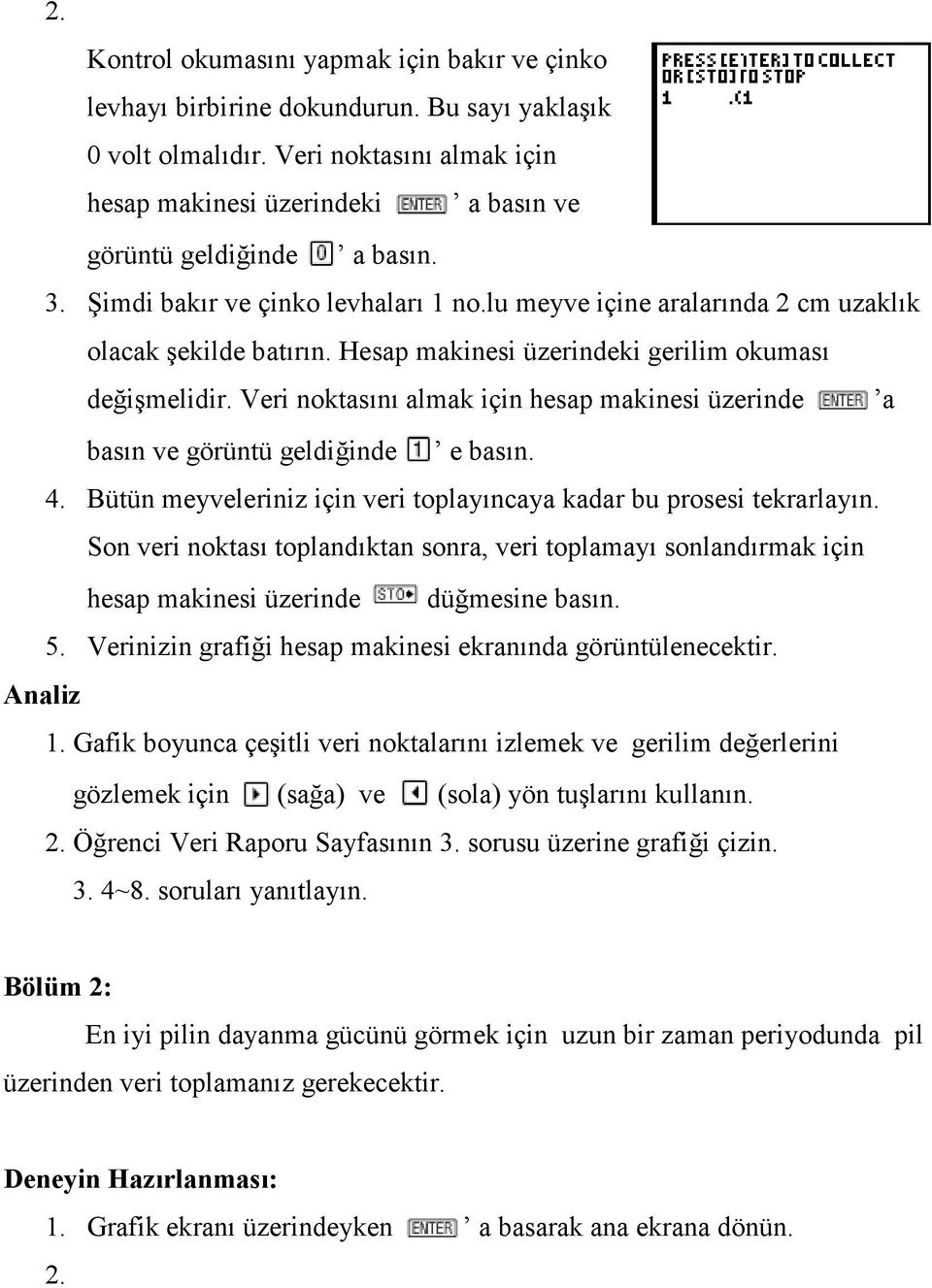 Hesap makinesi üzerindeki gerilim okuması değişmelidir. Veri noktasını almak için hesap makinesi üzerinde a basın ve görüntü geldiğinde e basın. 4.