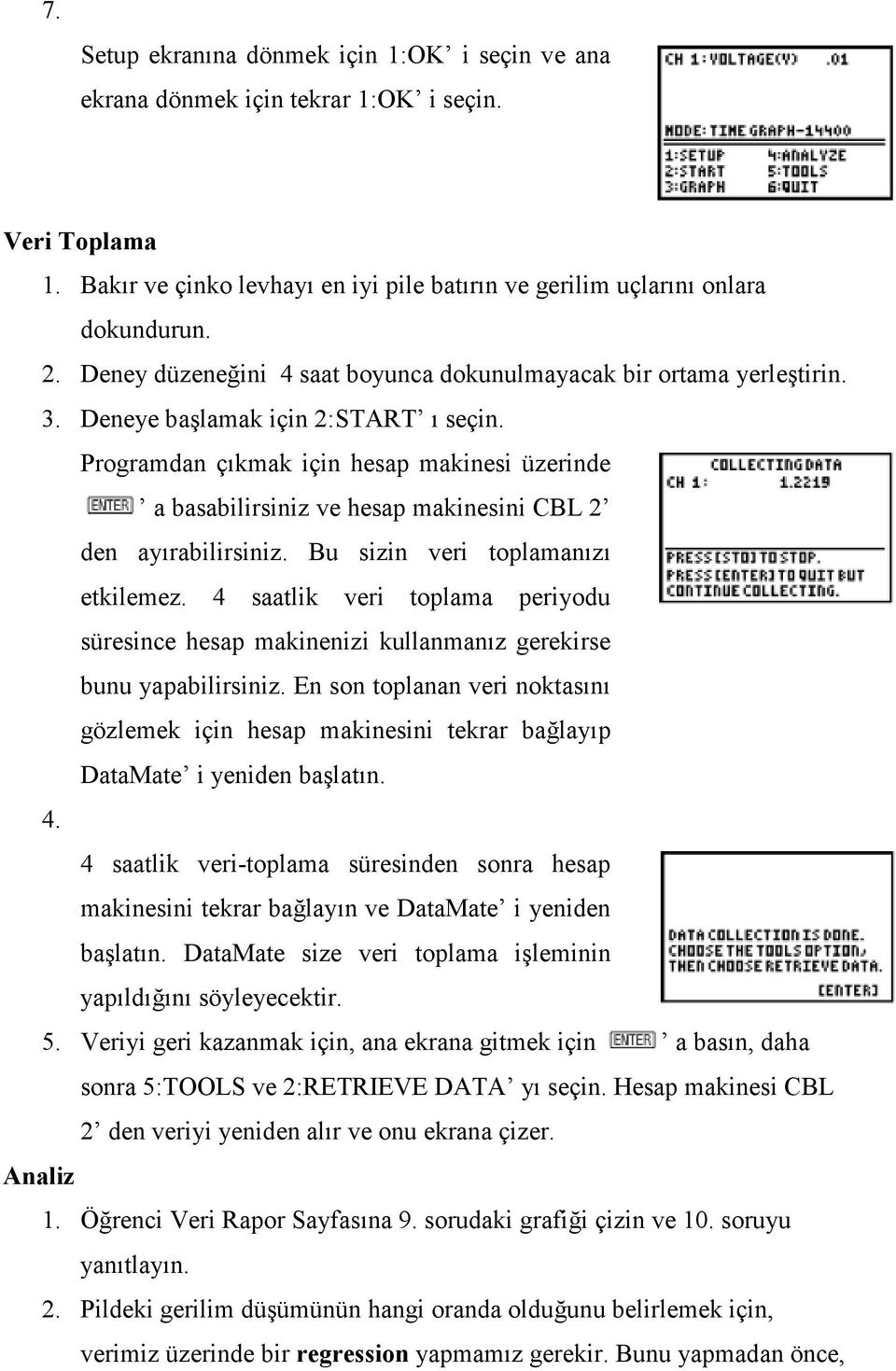 Programdan çıkmak için hesap makinesi üzerinde a basabilirsiniz ve hesap makinesini CBL 2 den ayırabilirsiniz. Bu sizin veri toplamanızı etkilemez.