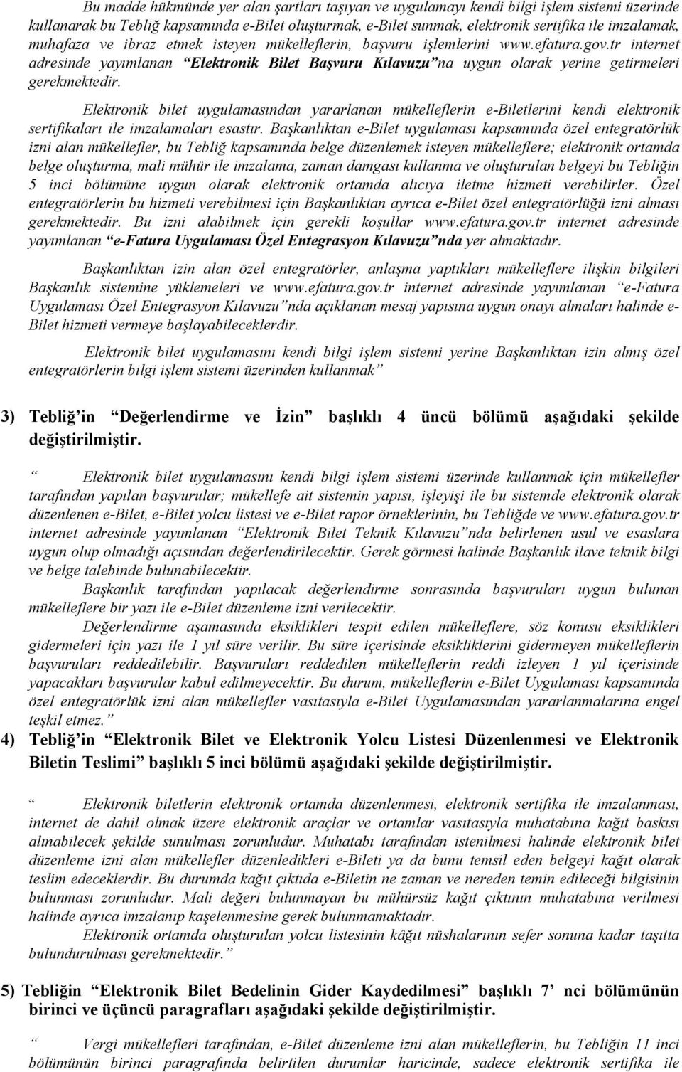 Elektronik bilet uygulamasından yararlanan mükelleflerin e-biletlerini kendi elektronik sertifikaları ile imzalamaları esastır.