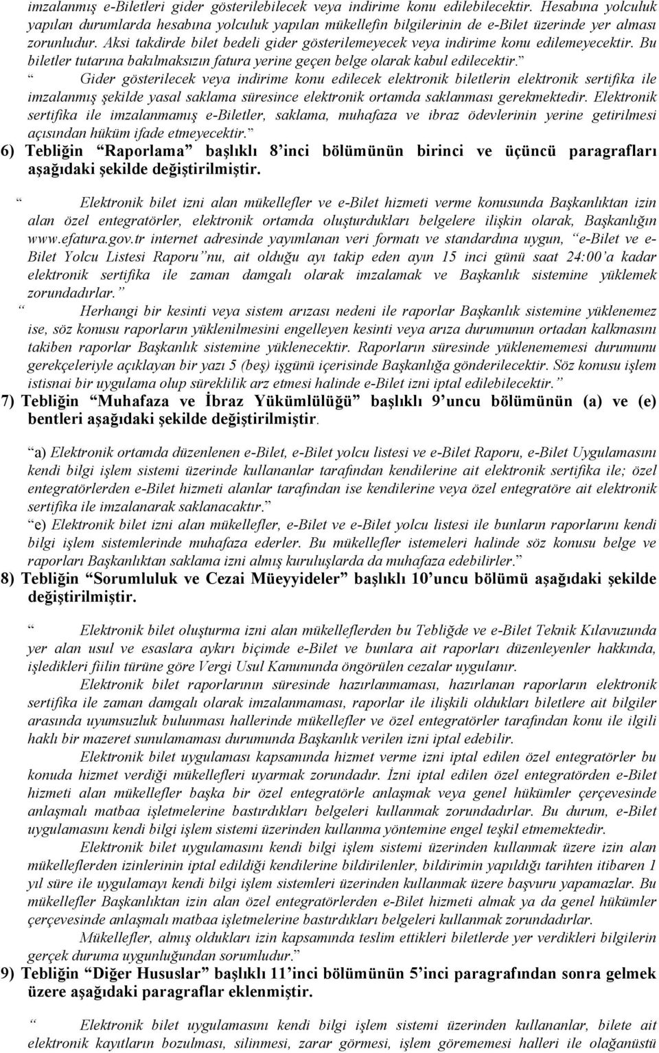 Aksi takdirde bilet bedeli gider gösterilemeyecek veya indirime konu edilemeyecektir. Bu biletler tutarına bakılmaksızın fatura yerine geçen belge olarak kabul edilecektir.