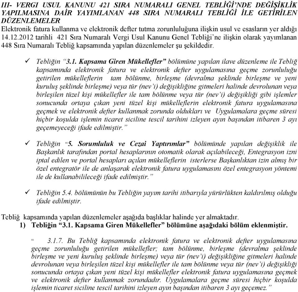 2012 tarihli 421 Sıra Numaralı Vergi Usul Kanunu Genel Tebliği ne ilişkin olarak yayımlanan 448 Sıra Numaralı Tebliğ kapsamında yapılan düzenlemeler şu şekildedir. Tebliğin 3.1. Kapsama Giren