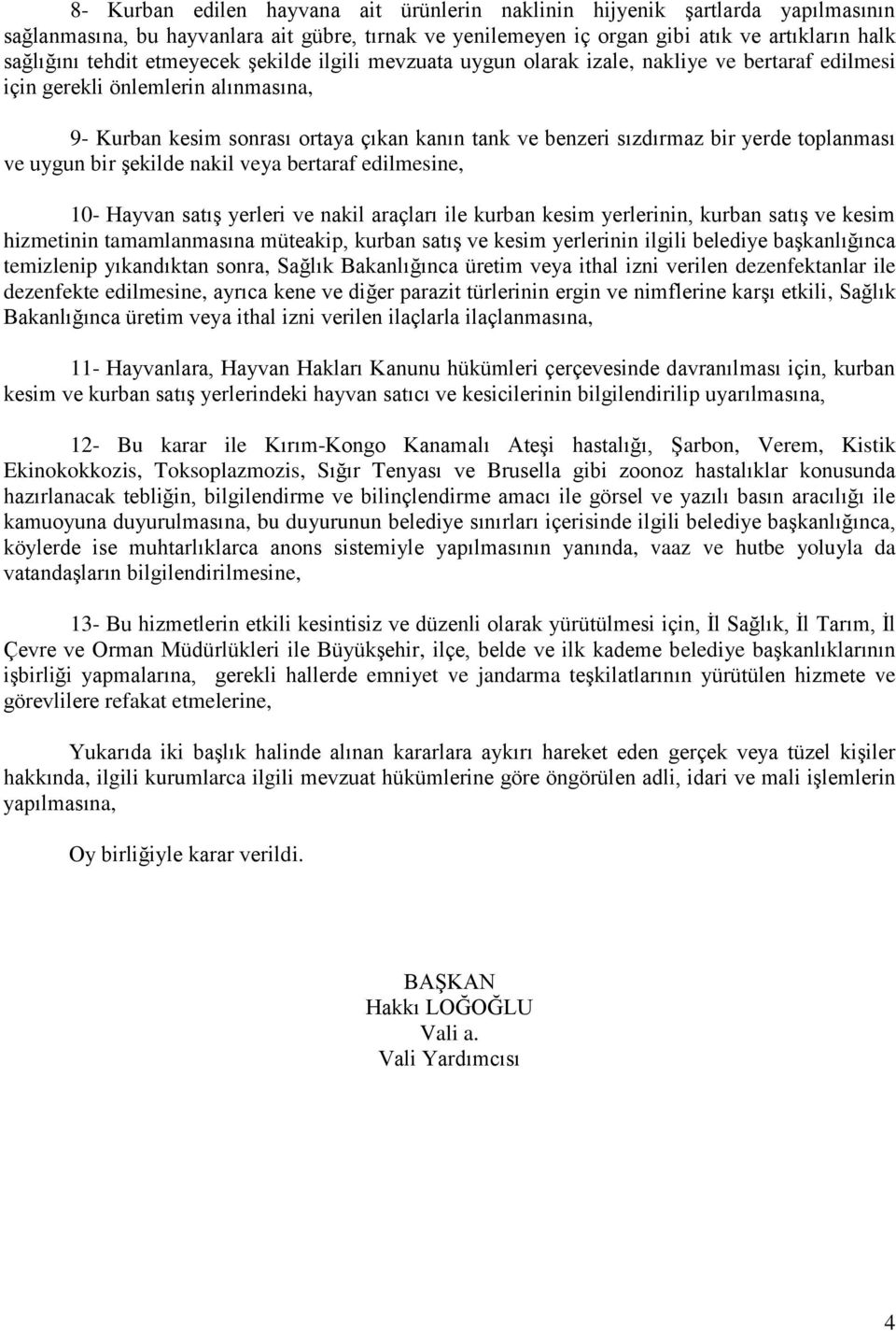 toplanması ve uygun bir Ģekilde nakil veya bertaraf edilmesine, 10- Hayvan satıģ yerleri ve nakil araçları ile kurban kesim yerlerinin, kurban satıģ ve kesim hizmetinin tamamlanmasına müteakip,