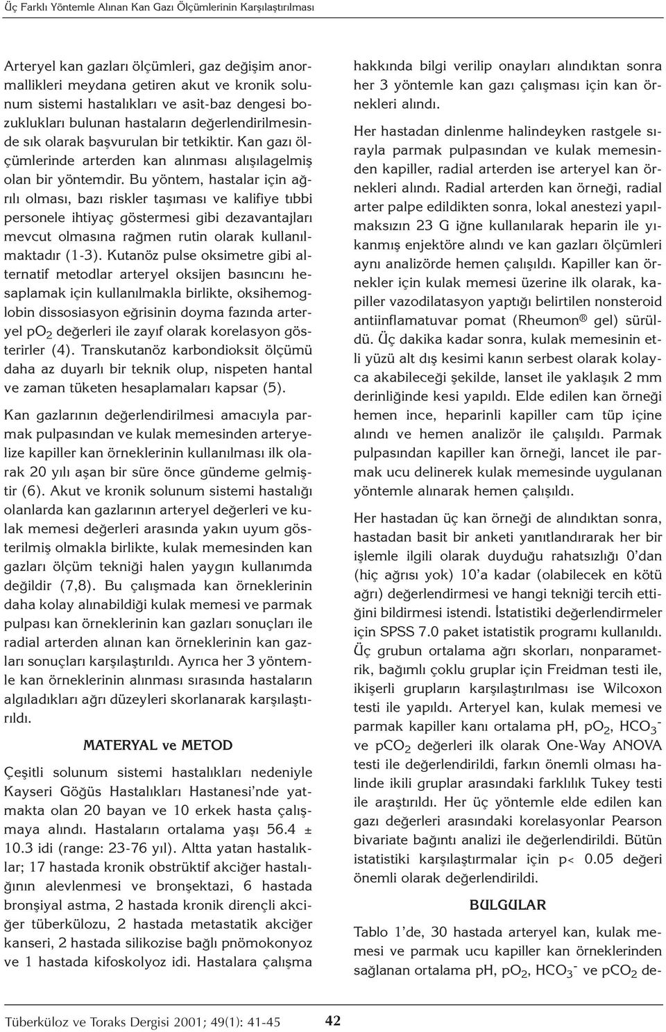 Bu yöntem, hastalar için ağrılı olması, bazı riskler taşıması ve kalifiye tıbbi personele ihtiyaç göstermesi gibi dezavantajları mevcut olmasına rağmen rutin olarak kullanılmaktadır (1-3).