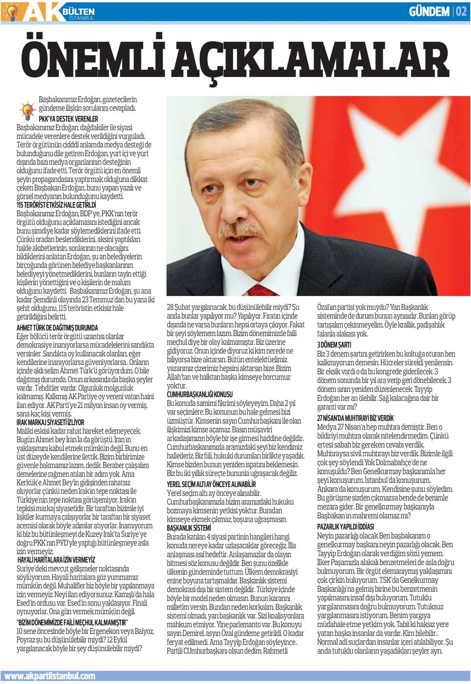 Terör örgütünün cidddi anlamda medya desteği de bulunduğunu dile getiren Erdoğan, yurt içi ve yurt dışında bazı medya organlarının desteğinin olduğunu ifade etti.