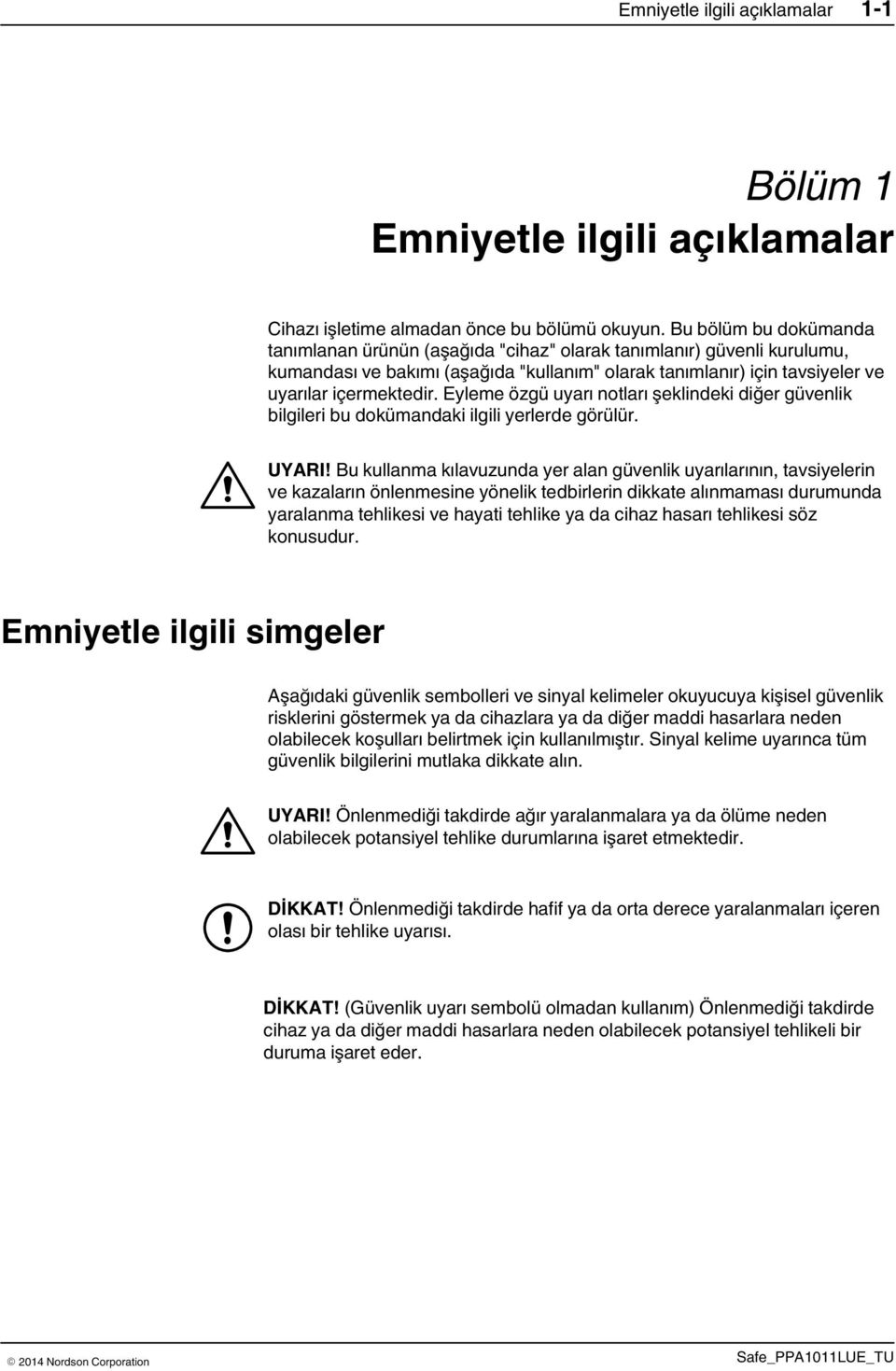 Eyleme özgü uyarı notları şeklindeki diğer güvenlik bilgileri bu dokümandaki ilgili yerlerde görülür. UYARI!