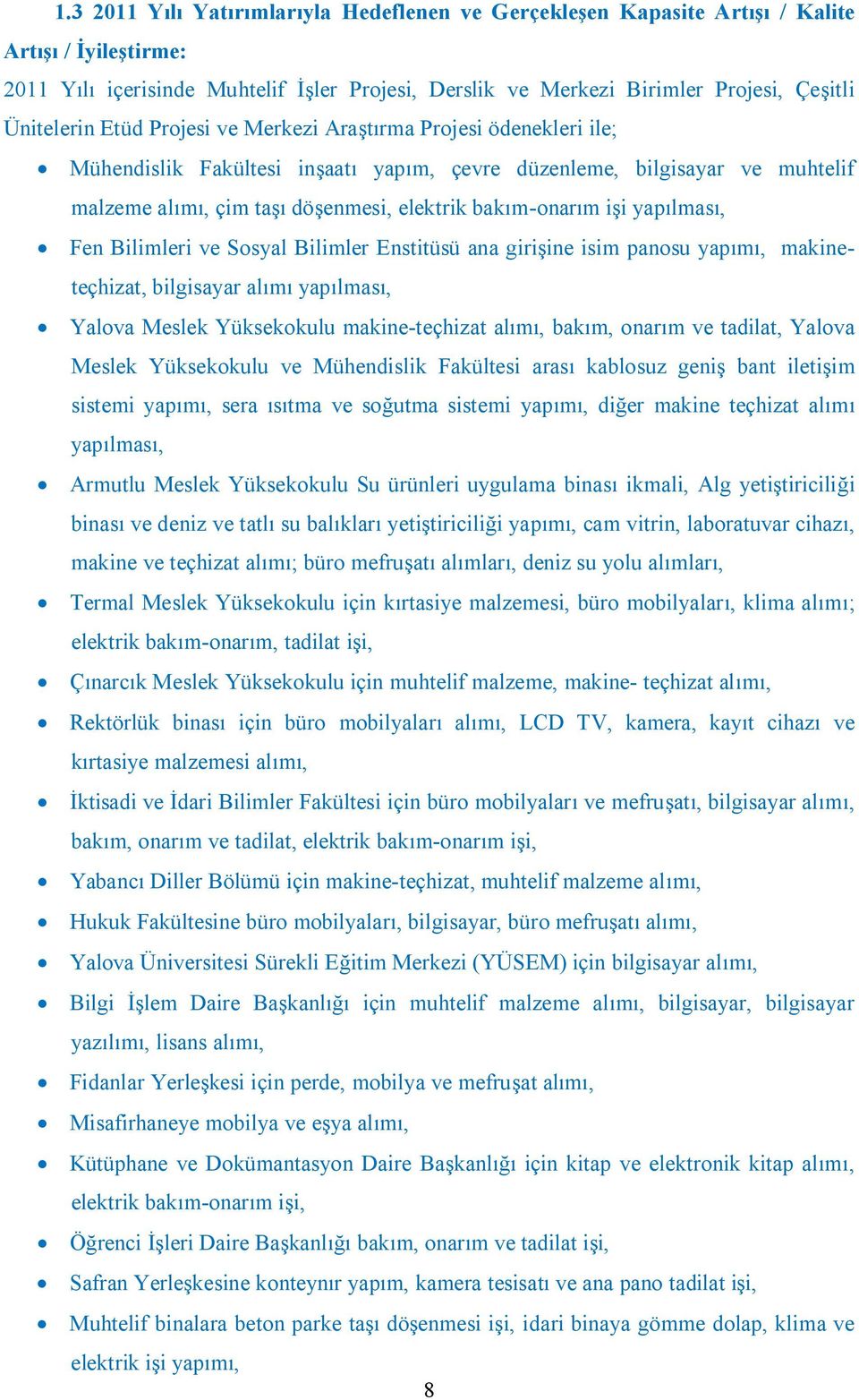 bakım-onarım işi yapılması, Fen Bilimleri ve Sosyal Bilimler Enstitüsü ana girişine isim panosu yapımı, makineteçhizat, bilgisayar alımı yapılması, Yalova Meslek Yüksekokulu makine-teçhizat alımı,