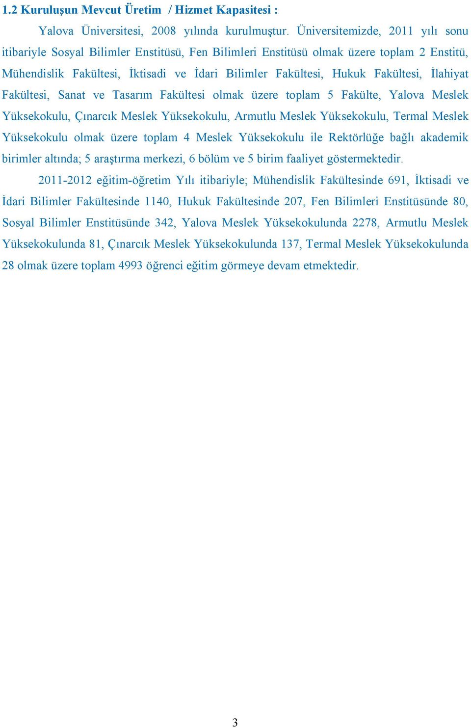 Fakültesi, İlahiyat Fakültesi, Sanat ve Tasarım Fakültesi olmak üzere toplam 5 Fakülte, Yalova Meslek Yüksekokulu, Çınarcık Meslek Yüksekokulu, Armutlu Meslek Yüksekokulu, Termal Meslek Yüksekokulu