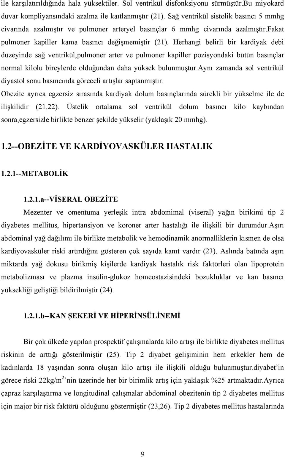 Herhangi belirli bir kardiyak debi düzeyinde sağ ventrikül,pulmoner arter ve pulmoner kapiller pozisyondaki bütün basınçlar normal kilolu bireylerde olduğundan daha yüksek bulunmuştur.