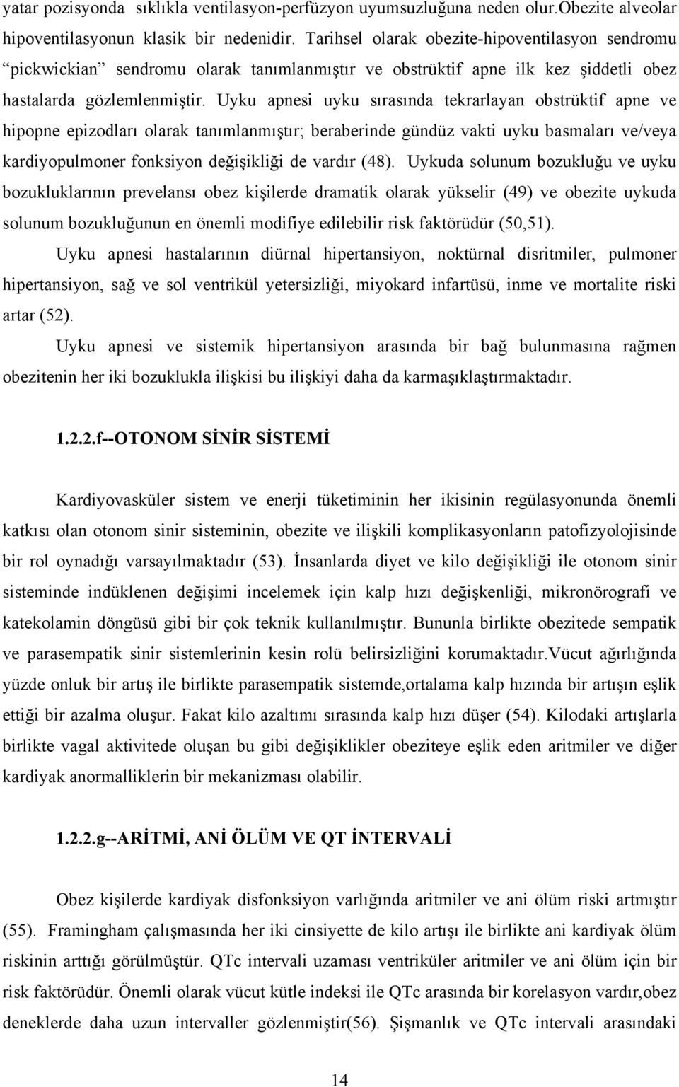 Uyku apnesi uyku sırasında tekrarlayan obstrüktif apne ve hipopne epizodları olarak tanımlanmıştır; beraberinde gündüz vakti uyku basmaları ve/veya kardiyopulmoner fonksiyon değişikliği de vardır