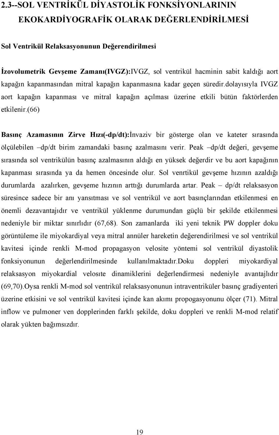 (66) Basınç Azamasının Zirve Hızı(-dp/dt):İnvaziv bir gösterge olan ve kateter sırasında ölçülebilen dp/dt birim zamandaki basınç azalmasını verir.