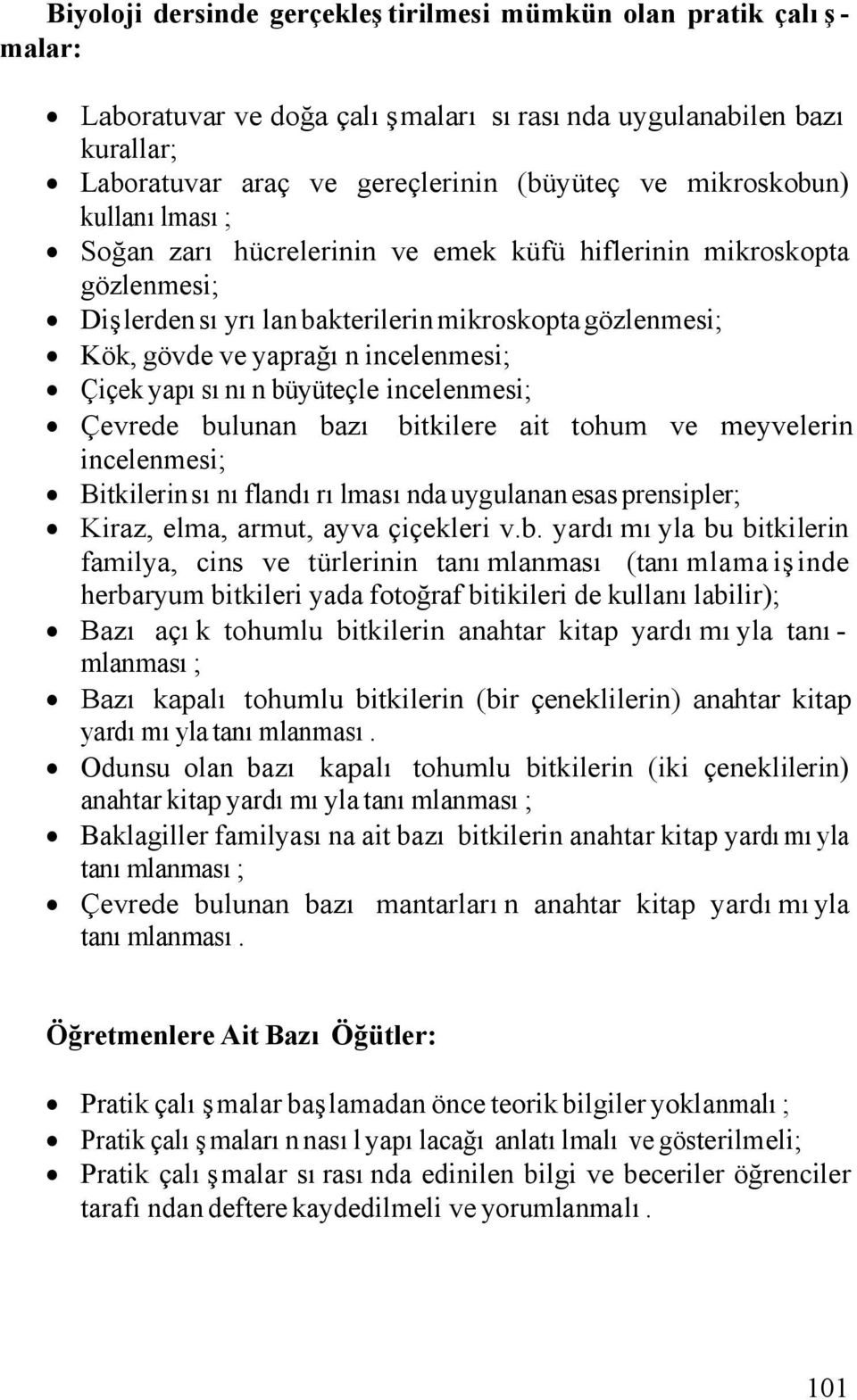 büyüteçle incelenmesi; Çevrede bulunan bazı bitkilere ait tohum ve meyvelerin incelenmesi; Bitkilerin sınıflandırılmasında uygulanan esas prensipler; Kiraz, elma, armut, ayva çiçekleri v.b.