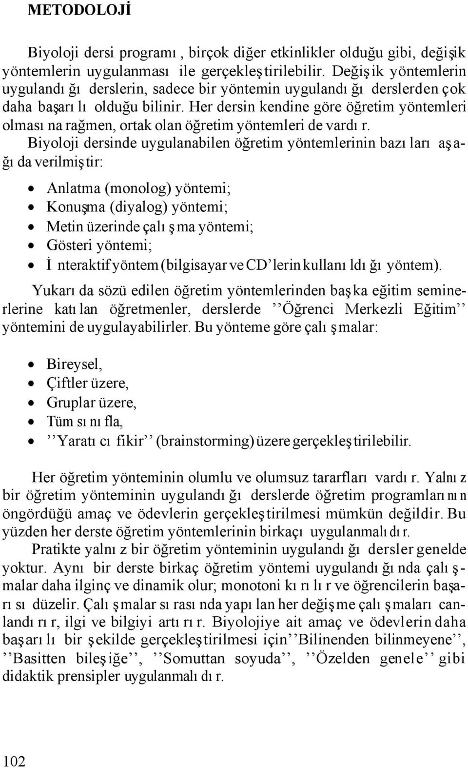 Her dersin kendine göre öğretim yöntemleri olmasına rağmen, ortak olan öğretim yöntemleri de vardır.