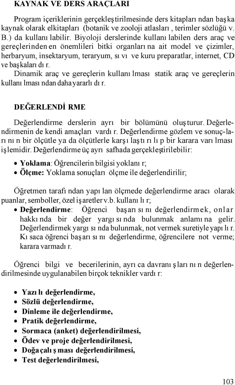 başkalarıdır. Dinamik araç ve gereçlerin kullanılması statik araç ve gereçlerin kullanılmasından daha yararlıdır. DEĞERLENDİRME Değerlendirme derslerin ayrı bir bölümünü oluşturur.