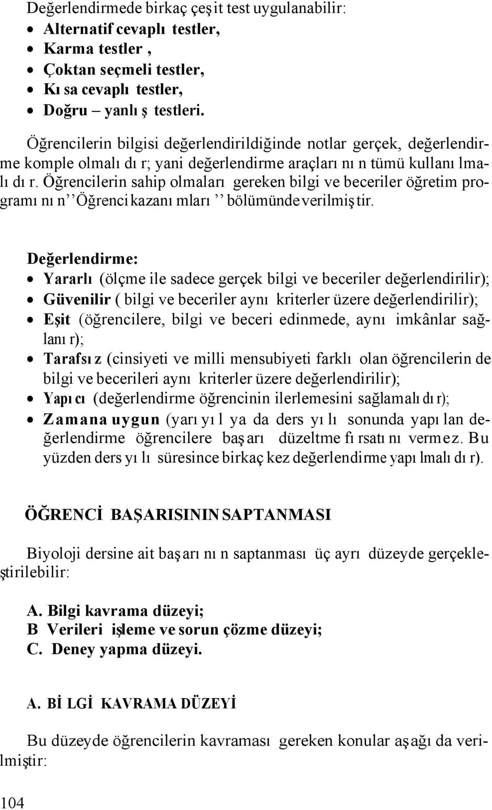 Öğrencilerin sahip olmaları gereken bilgi ve beceriler öğretim programının Öğrenci kazanımları bölümünde verilmiştir.