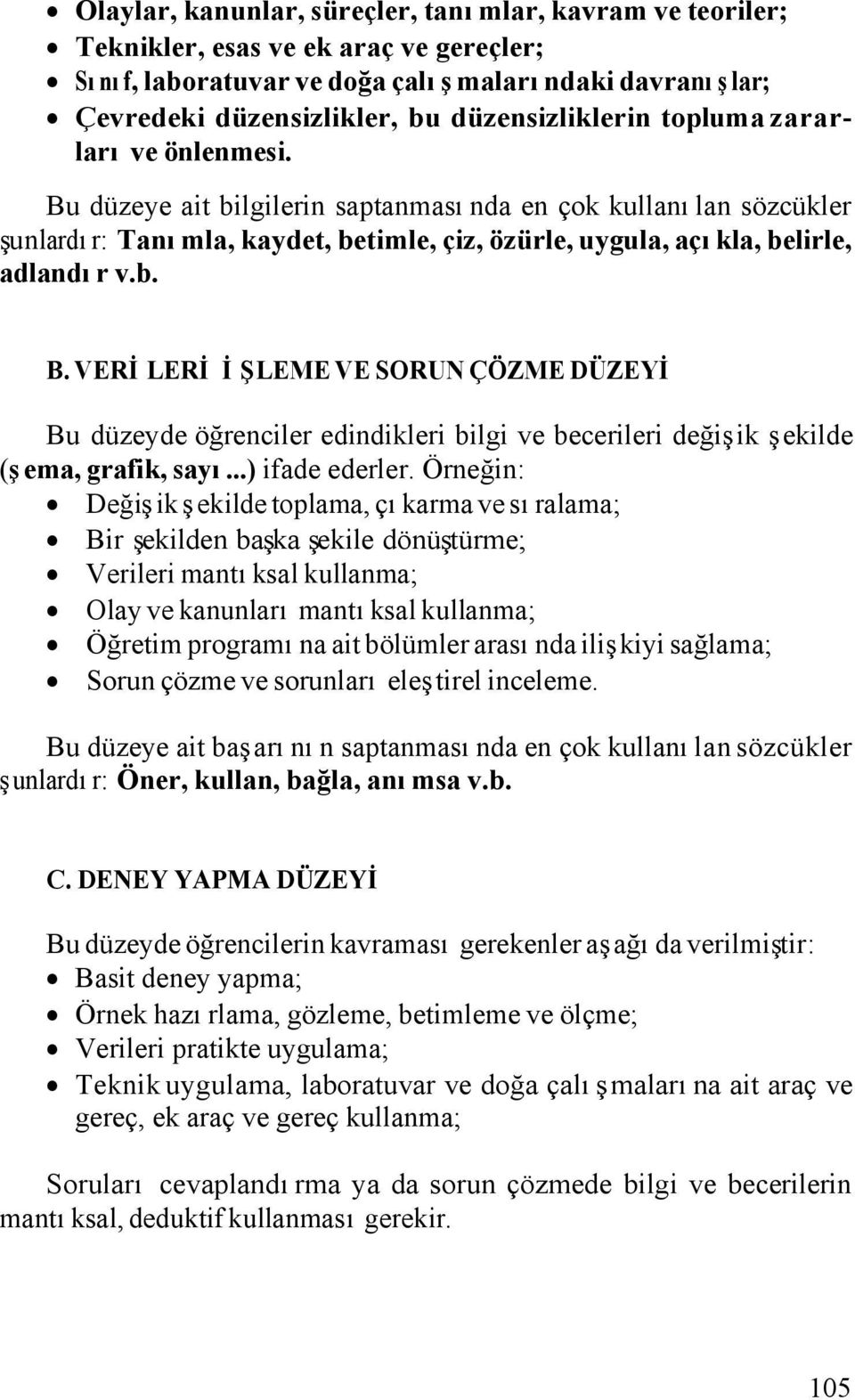 Bu düzeye ait bilgilerin saptanmasında en çok kullanılan sözcükler şunlardır: Tanımla, kaydet, betimle, çiz, özürle, uygula, açıkla, belirle, adlandır v.b. B.