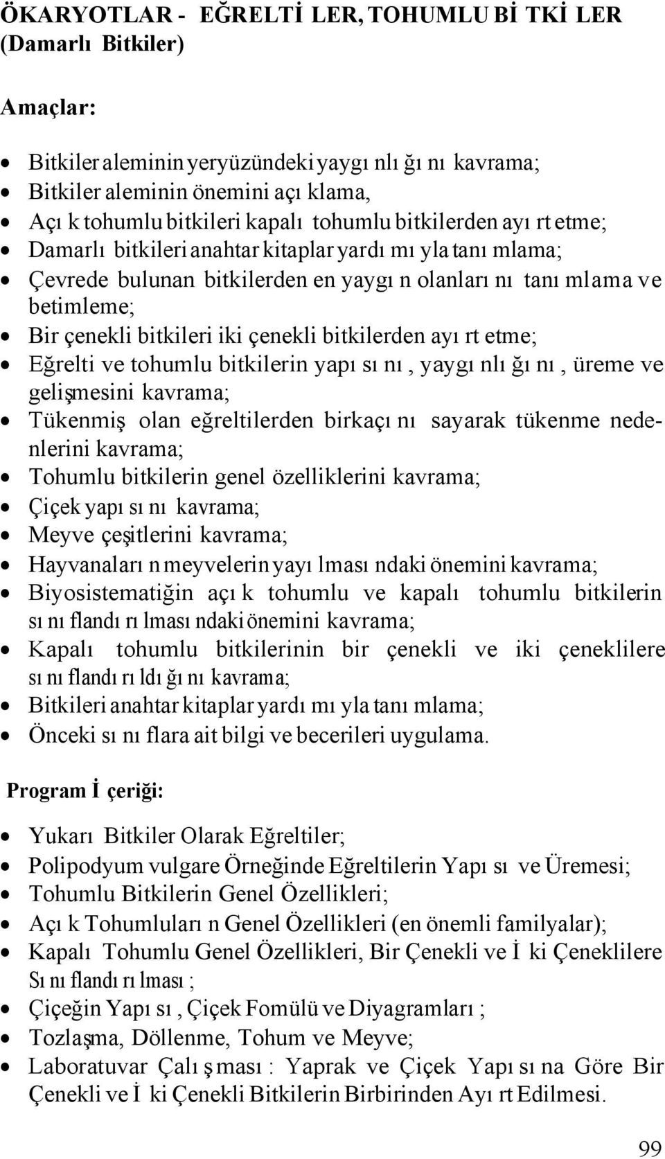 ayırt etme; Eğrelti ve tohumlu bitkilerin yapısını, yaygınlığını, üreme ve gelişmesini kavrama; Tükenmiş olan eğreltilerden birkaçını sayarak tükenme nedenlerini kavrama; Tohumlu bitkilerin genel