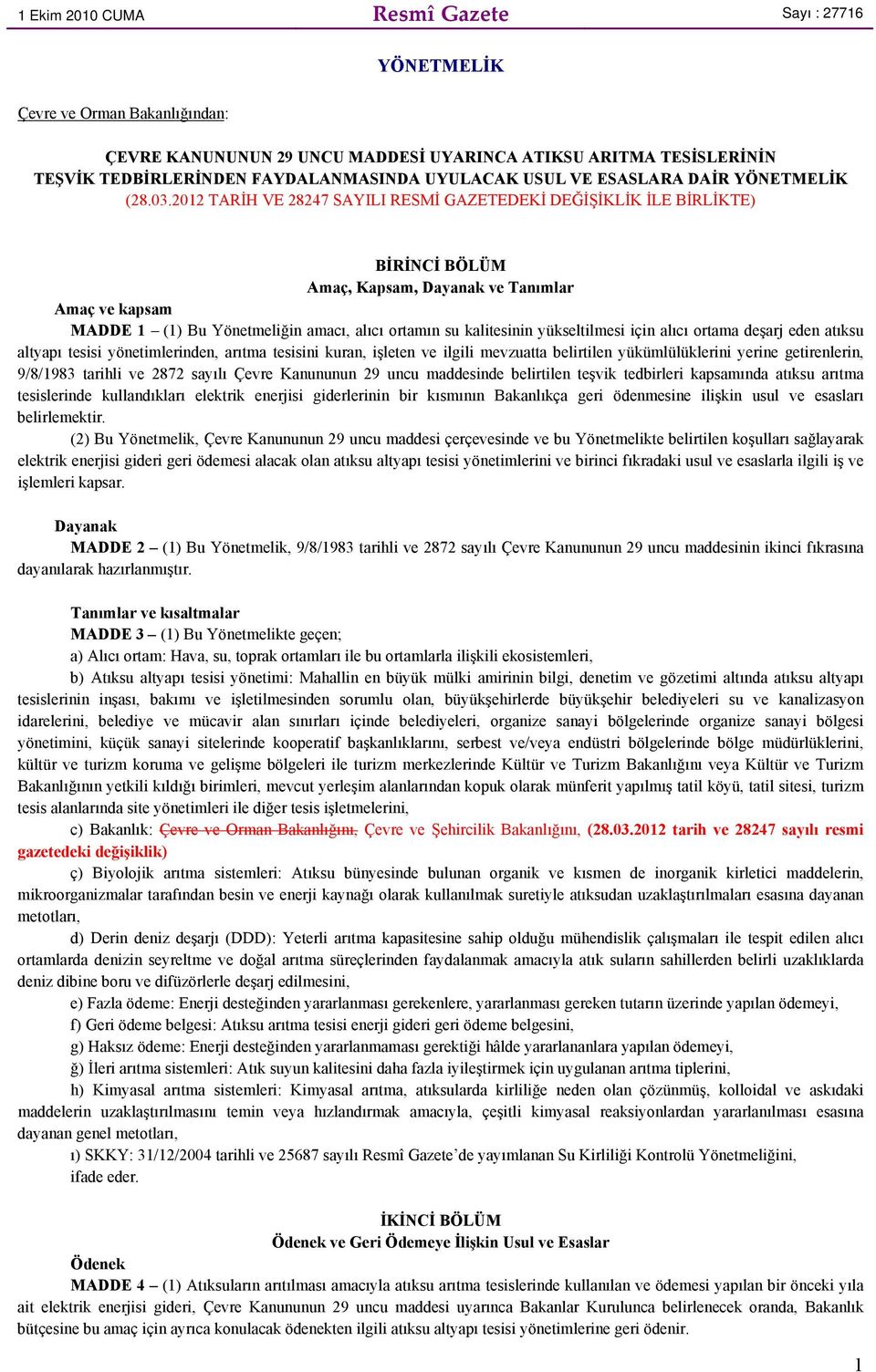 2012 TARİH VE 28247 SAYILI RESMİ GAZETEDEKİ DEĞİŞİKLİK İLE BİRLİKTE) BİRİNCİ BÖLÜM Amaç, Kapsam, Dayanak ve Tanımlar Amaç ve kapsam MADDE 1 (1) Bu Yönetmeliğin amacı, alıcı ortamın su kalitesinin