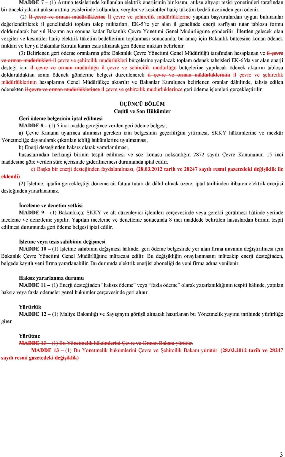 (2) İl çevre ve orman müdürlüklerine İl çevre ve şehircilik müdürlüklerine yapılan başvurulardan uygun bulunanlar değerlendirilerek il genelindeki toplam talep miktarları, EK-5 te yer alan il