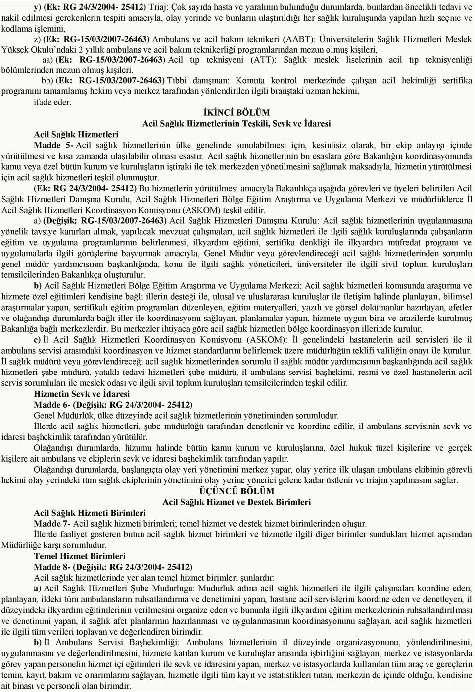 Okulu ndaki 2 yıllık ambulans ve acil bakım teknikerliği programlarından mezun olmuş kişileri, aa) (Ek: RG-15/03/2007-26463) Acil tıp teknisyeni (ATT): Sağlık meslek liselerinin acil tıp