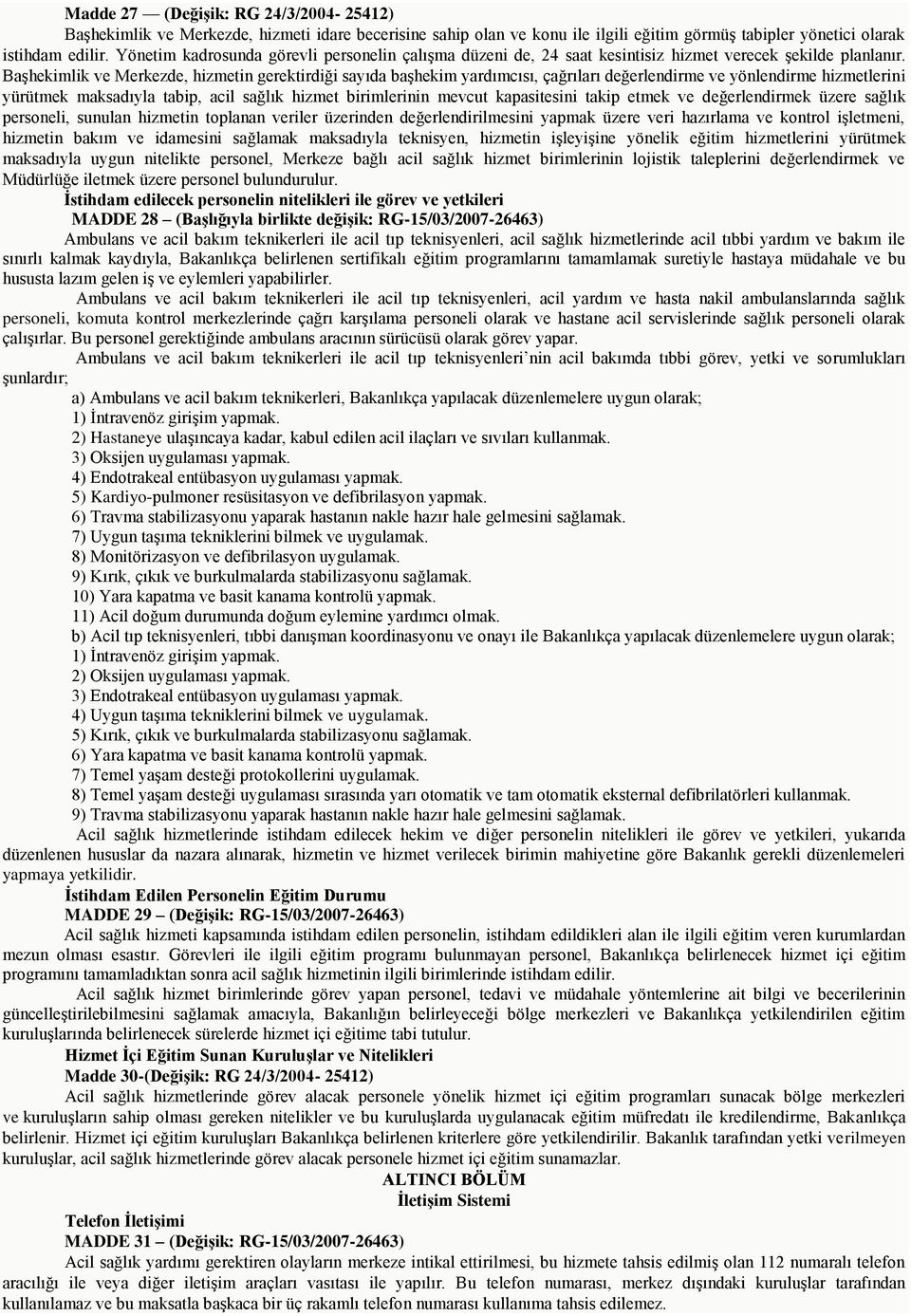 Başhekimlik ve Merkezde, hizmetin gerektirdiği sayıda başhekim yardımcısı, çağrıları değerlendirme ve yönlendirme hizmetlerini yürütmek maksadıyla tabip, acil sağlık hizmet birimlerinin mevcut