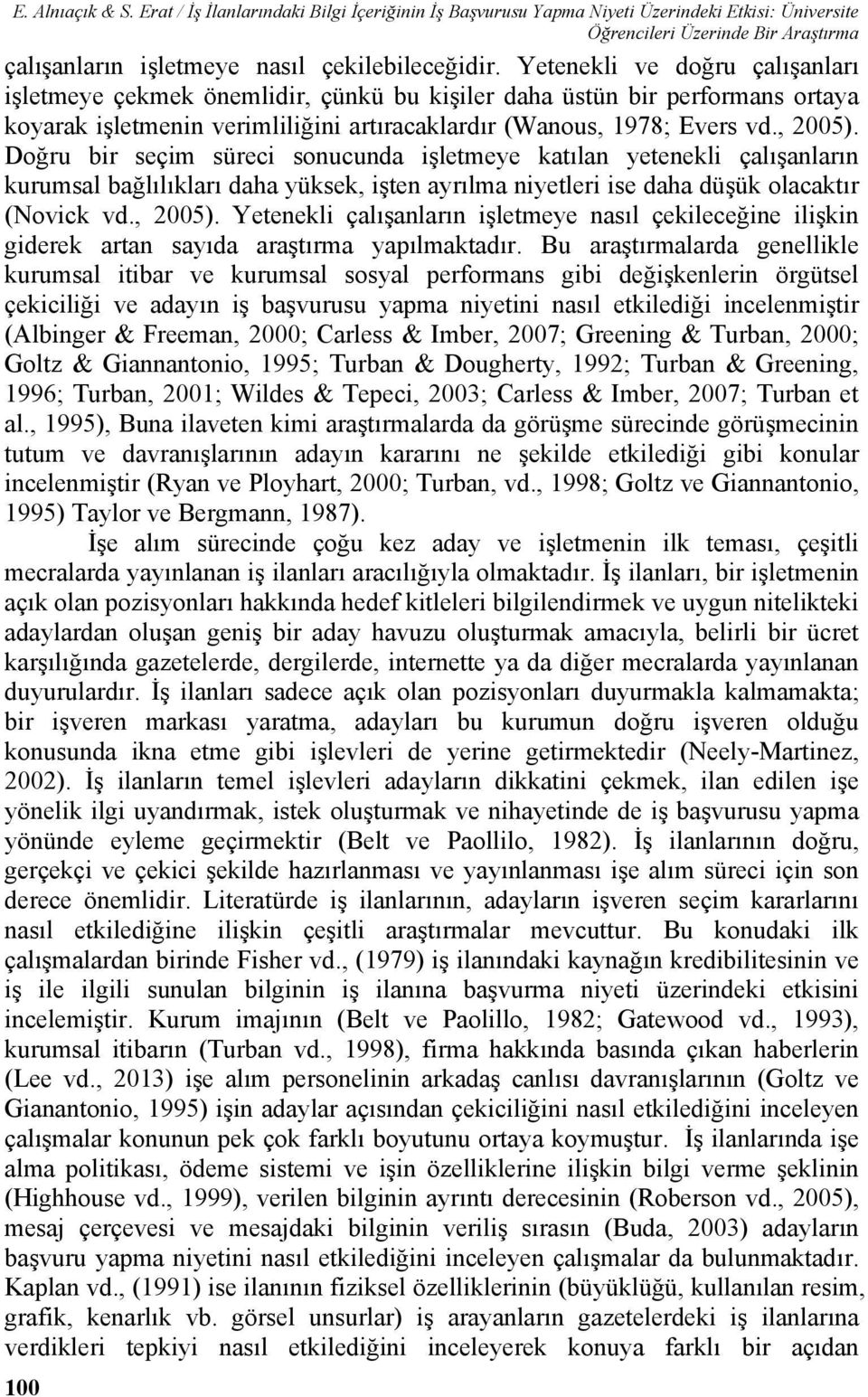 Doğru bir seçim süreci sonucunda işletmeye katılan yetenekli çalışanların kurumsal bağlılıkları daha yüksek, işten ayrılma niyetleri ise daha düşük olacaktır (Novick vd., 2005).