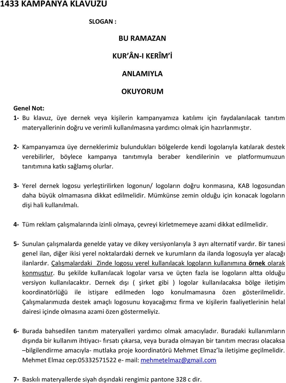 2- Kampanyamıza üye derneklerimiz bulundukları bölgelerde kendi logolarıyla katılarak destek verebilirler, böylece kampanya tanıtımıyla beraber kendilerinin ve platformumuzun tanıtımına katkı