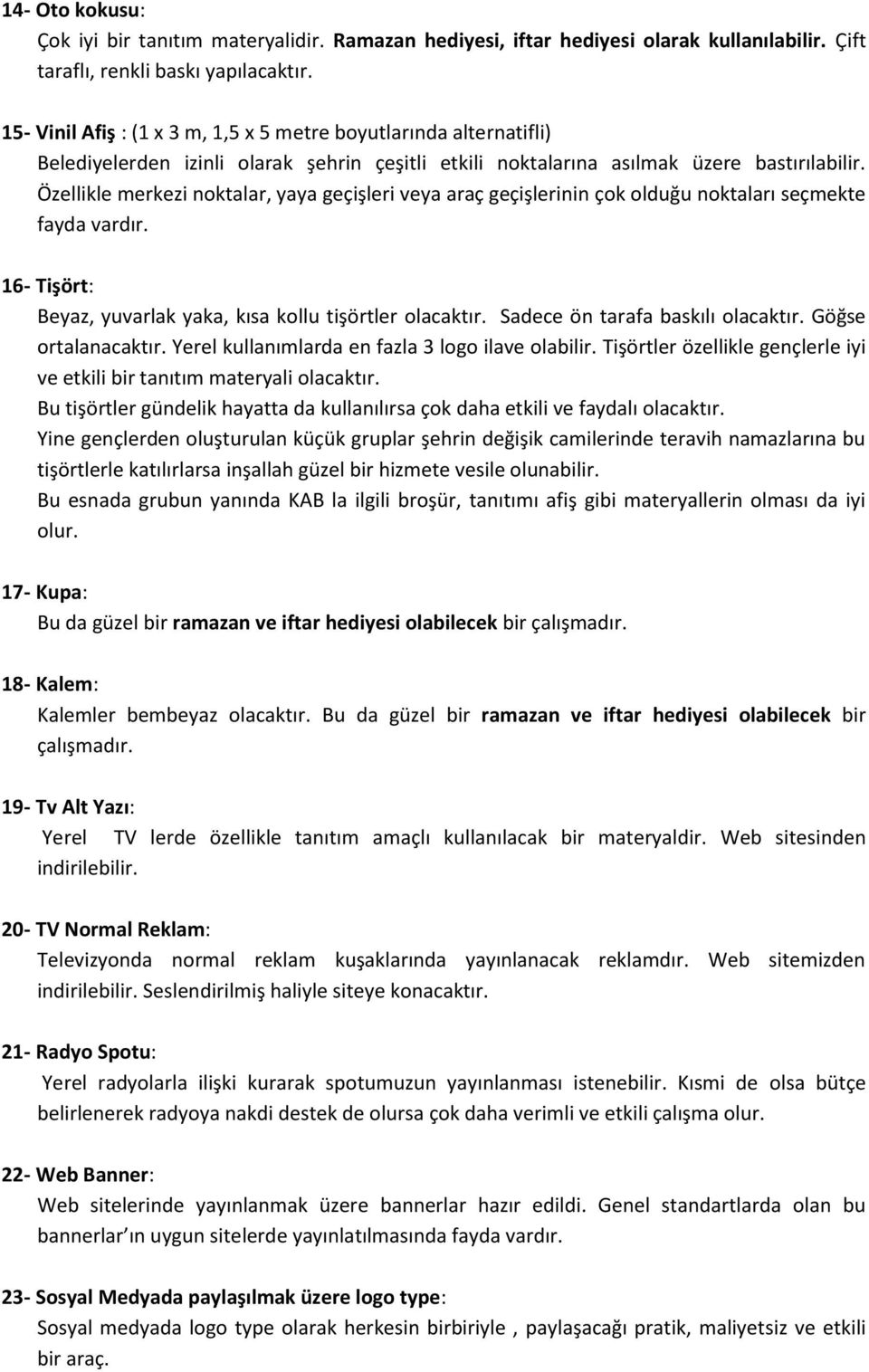 Özellikle merkezi noktalar, yaya geçişleri veya araç geçişlerinin çok olduğu noktaları seçmekte fayda vardır. 16- Tişört: Beyaz, yuvarlak yaka, kısa kollu tişörtler olacaktır.