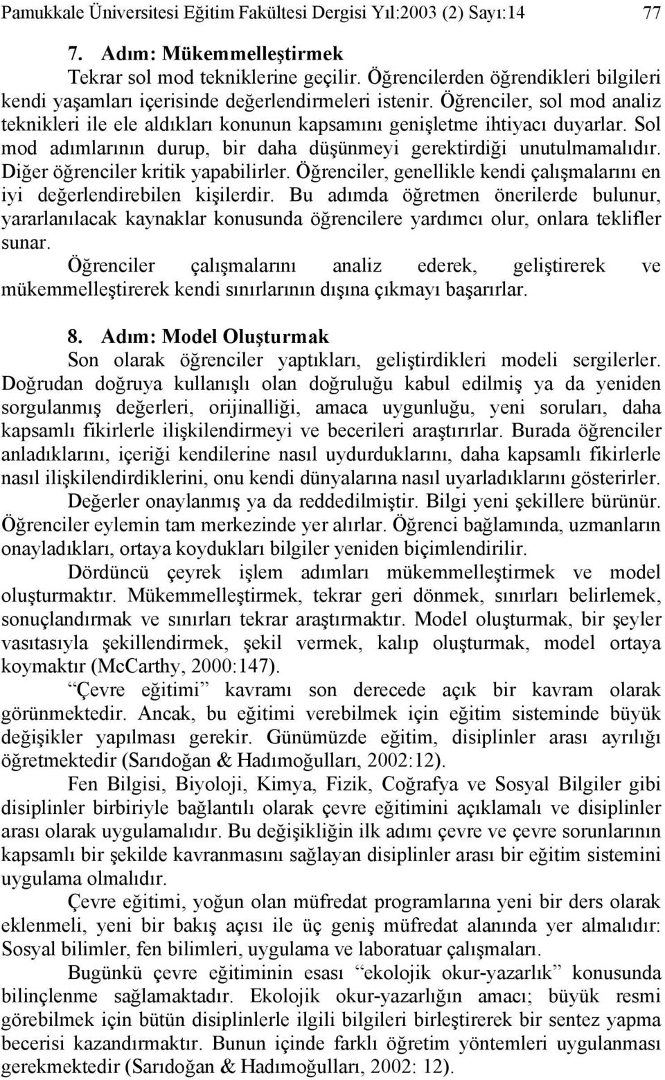 Sol mod adımlarının durup, bir daha düşünmeyi gerektirdiği unutulmamalıdır. Diğer öğrenciler kritik yapabilirler. Öğrenciler, genellikle kendi çalışmalarını en iyi değerlendirebilen kişilerdir.