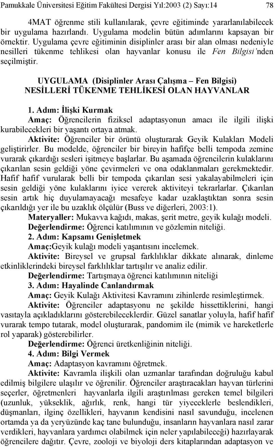 Uygulama çevre eğitiminin disiplinler arası bir alan olması nedeniyle nesilleri tükenme tehlikesi olan hayvanlar konusu ile Fen Bilgisi nden seçilmiştir.