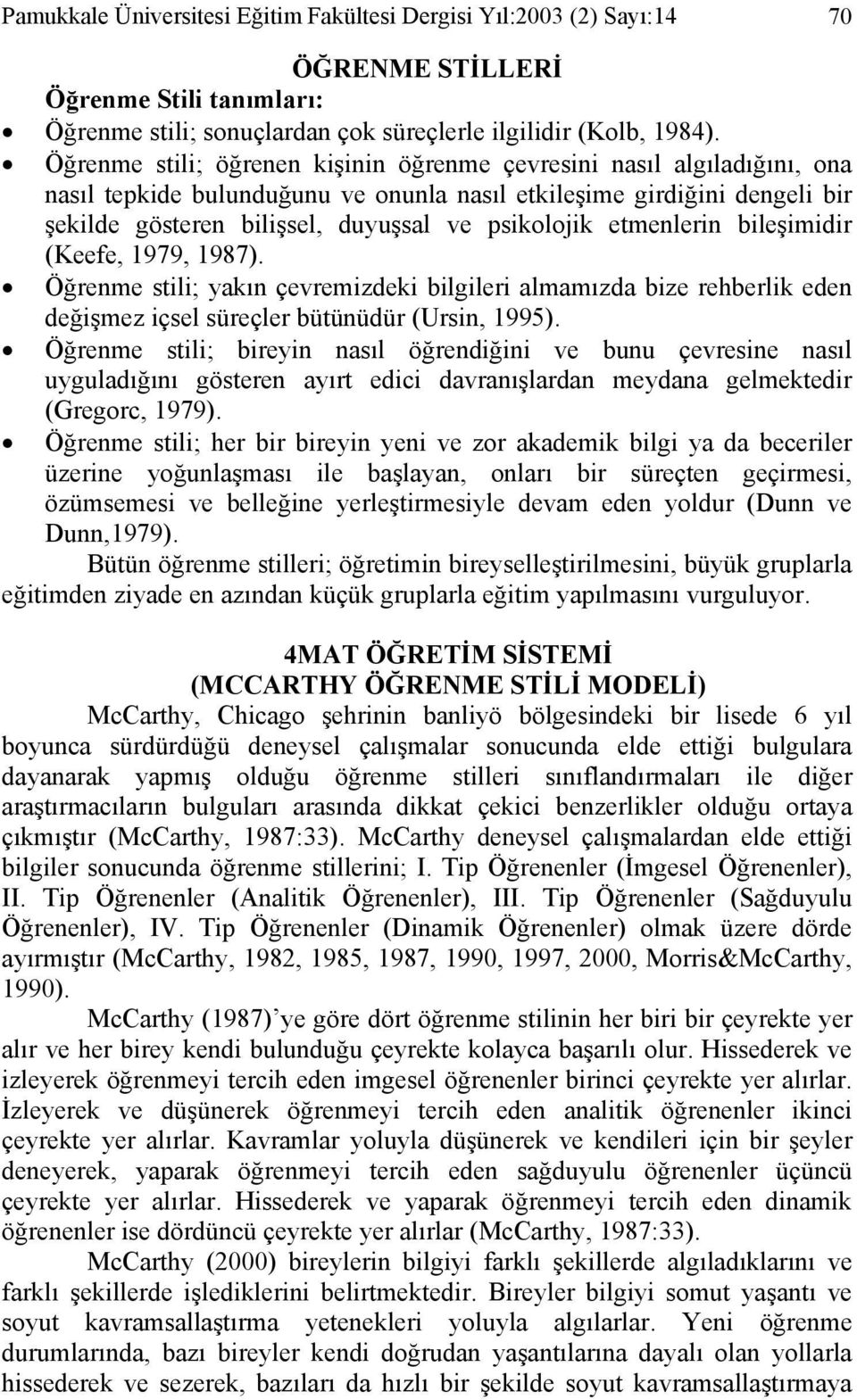 etmenlerin bileşimidir (Keefe, 1979, 1987). Öğrenme stili; yakın çevremizdeki bilgileri almamızda bize rehberlik eden değişmez içsel süreçler bütünüdür (Ursin, 1995).