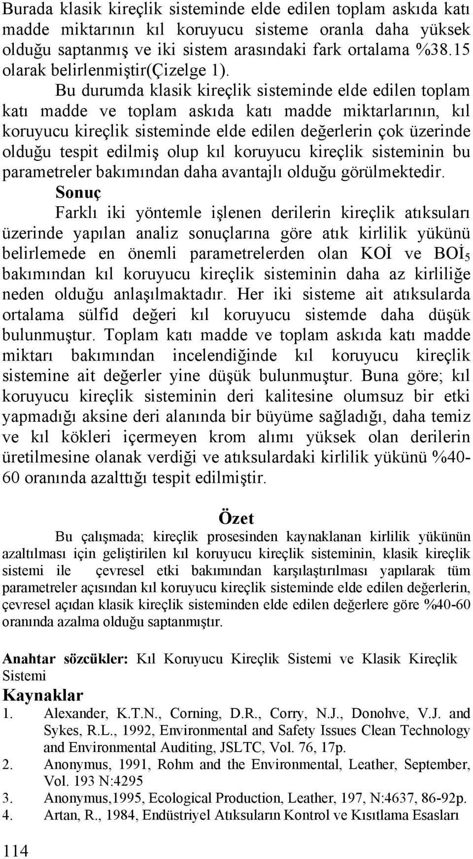 Bu durumda klasik kireçlik sisteminde elde edilen toplam katı madde ve toplam askıda katı madde miktarlarının, kıl koruyucu kireçlik sisteminde elde edilen değerlerin çok üzerinde olduğu tespit