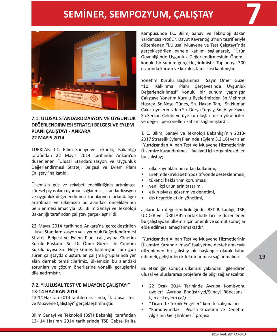 Ülkemizin güç ve rekabet edebilirliğinin artırılması, küresel piyasalara uyumun sağlanması, standardizasyon ve uygunluk değerlendirmesi konularında farkındalığın artırılması ve ülkemizin bu alandaki