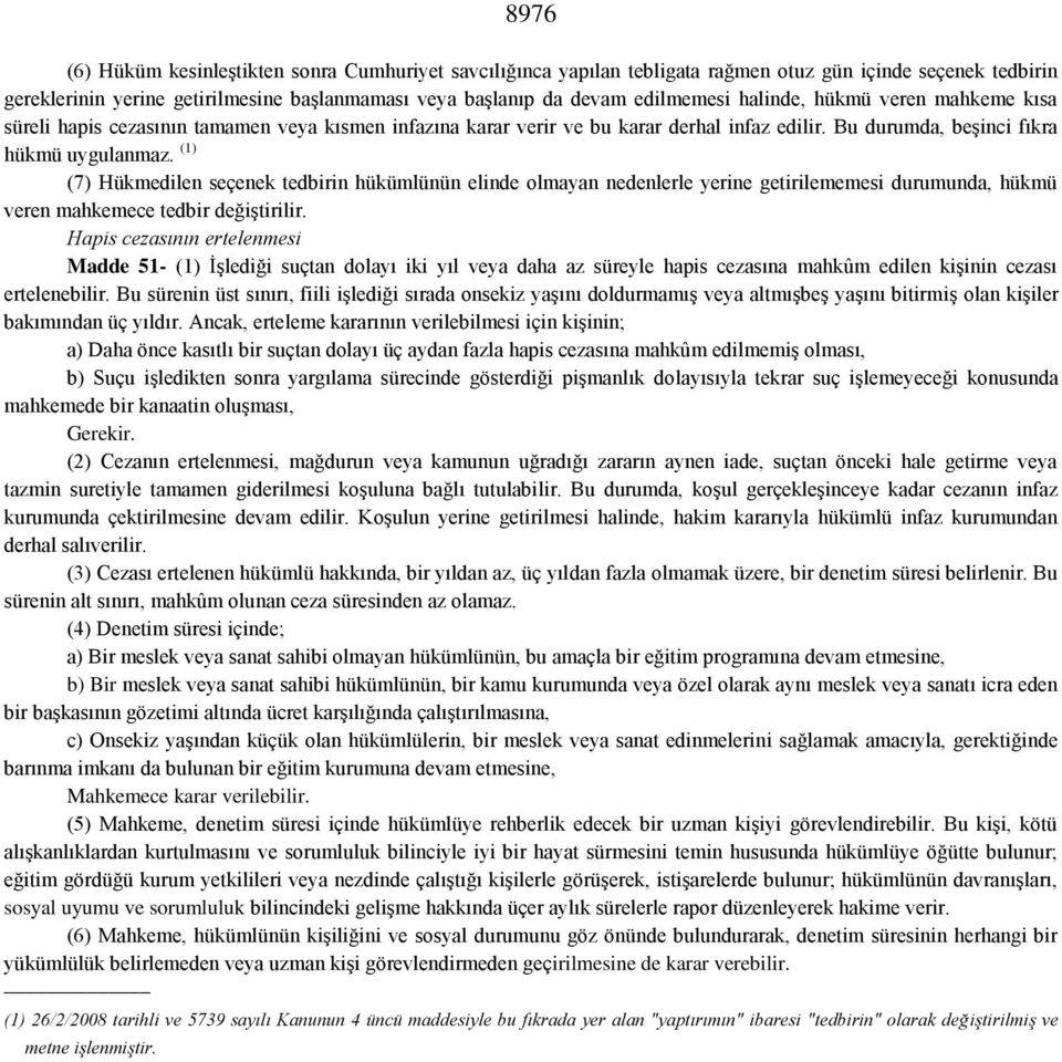 (1) (7) Hükmedilen seçenek tedbirin hükümlünün elinde olmayan nedenlerle yerine getirilememesi durumunda, hükmü veren mahkemece tedbir değiştirilir.