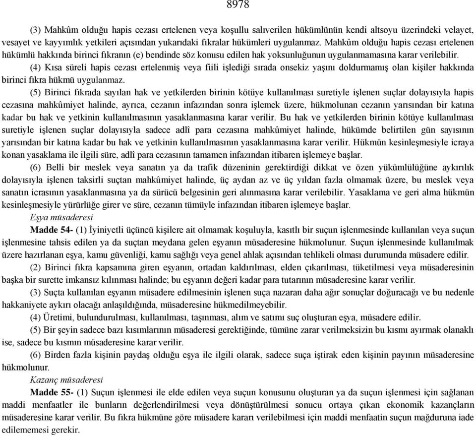 (4) Kısa süreli hapis cezası ertelenmiş veya fiili işlediği sırada onsekiz yaşını doldurmamış olan kişiler hakkında birinci fıkra hükmü uygulanmaz.