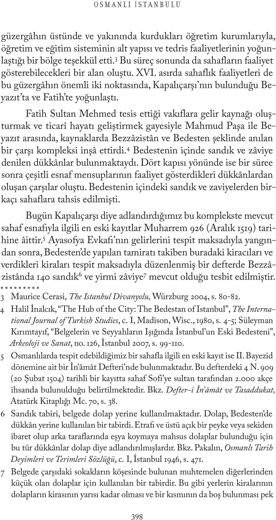 asırda sahaflık faaliyetleri de bu güzergâhın önemli iki noktasında, Kapalıçarşı nın bulunduğu Beyazıt ta ve Fatih te yoğunlaştı.