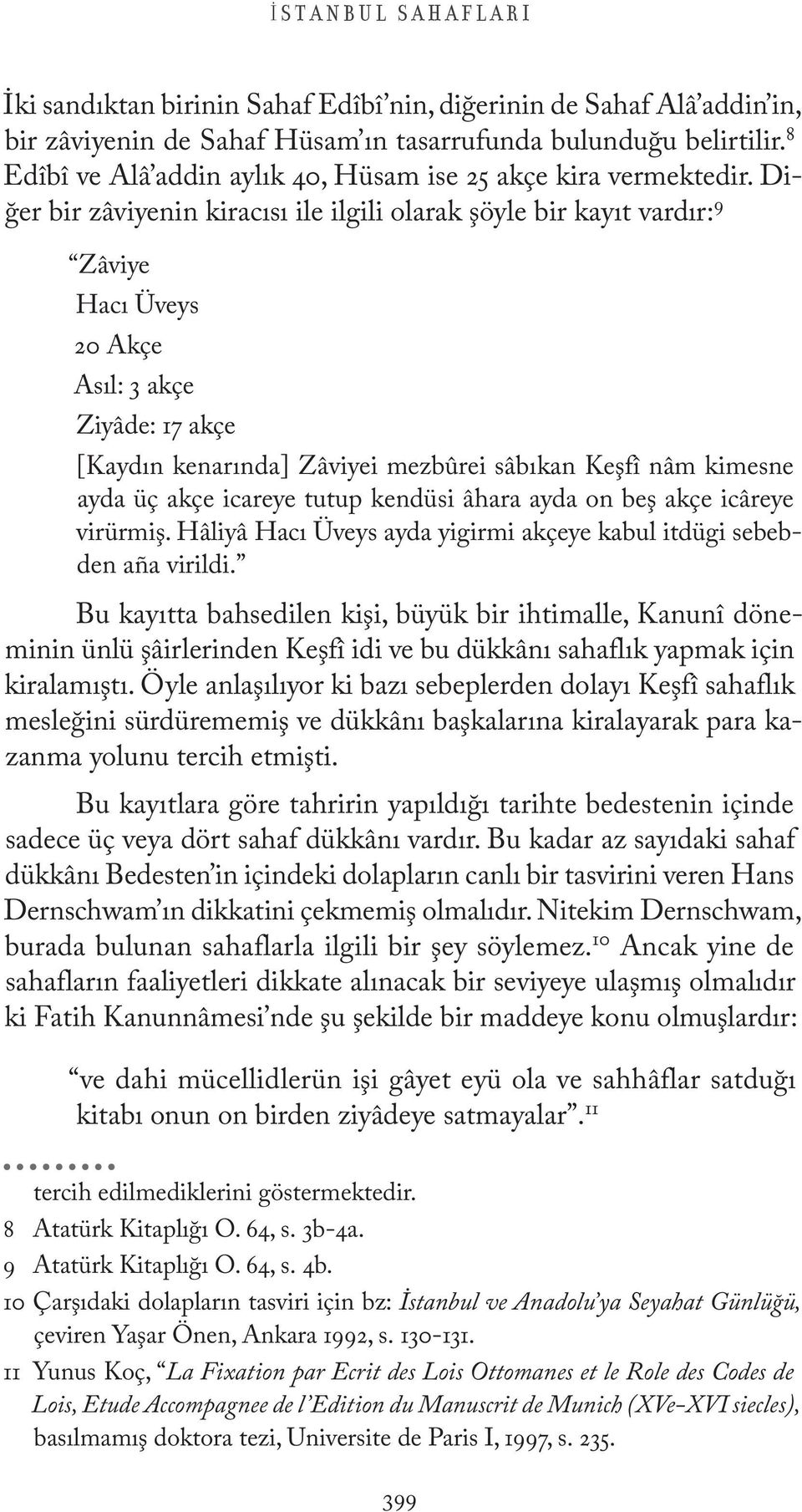 Diğer bir zâviyenin kiracısı ile ilgili olarak şöyle bir kayıt vardır: 9 Zâviye Hacı Üveys 20 Akçe Asıl: 3 akçe Ziyâde: 17 akçe [Kaydın kenarında] Zâviyei mezbûrei sâbıkan Keşfî nâm kimesne ayda üç