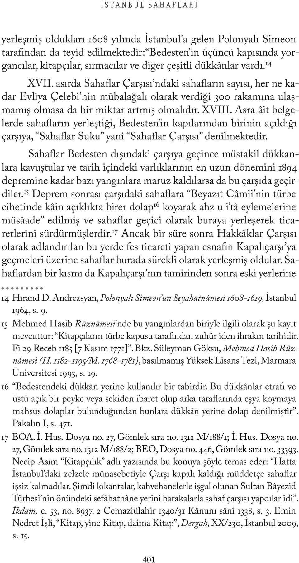 asırda Sahaflar Çarşısı ndaki sahafların sayısı, her ne kadar Evliya Çelebi nin mübalağalı olarak verdiği 300 rakamına ulaşmamış olmasa da bir miktar artmış olmalıdır. XVIII.