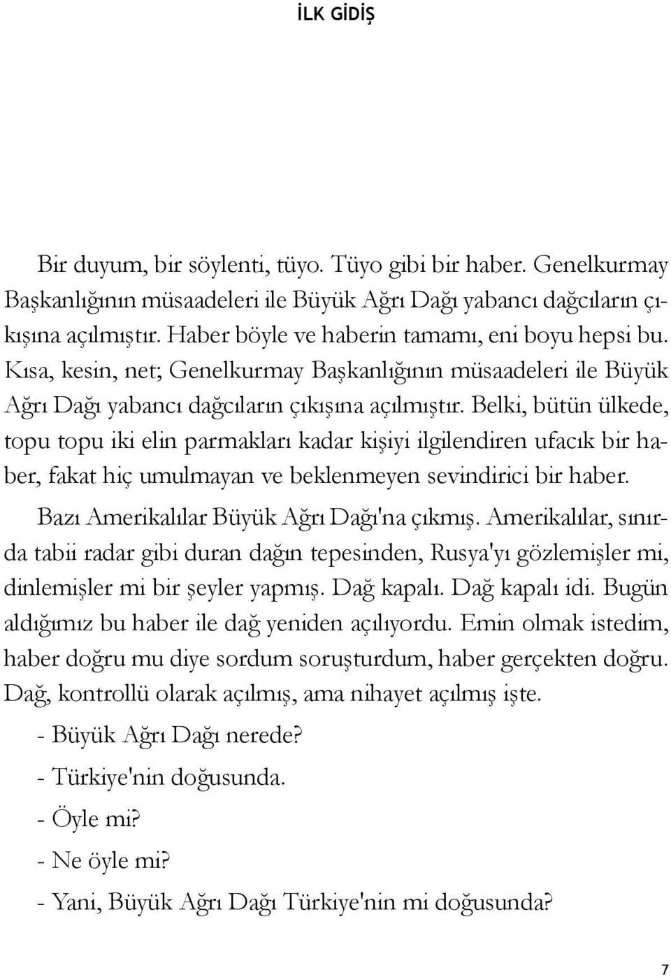 Belki, bütün ülkede, topu topu iki elin parmakları kadar kişiyi ilgilendiren ufacık bir haber, fakat hiç umulmayan ve beklenmeyen sevindirici bir haber. Bazı Amerikalılar Büyük Ağrı Dağı'na çıkmış.